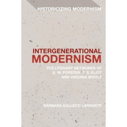 Intergenerational Modernism: The Literary Networks of E. M. Forster, T. S. Eliot and Virginia Woolf