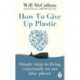 How to Give Up Plastic: Simple steps to living consciously on our blue planet