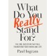 What Do You Really Stand For?: The One Question That Will Transform Your Work and Life