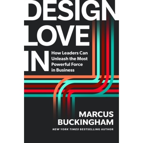 Design Love In: How Leaders Can Unleash the Most Powerful Force in Business