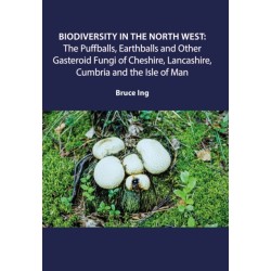 Biodiversity in the North West: Puffballs, Earthballs and Other Gasteroid Fungi of Cheshire, Lancashire, Cumbria and the Isle of Man