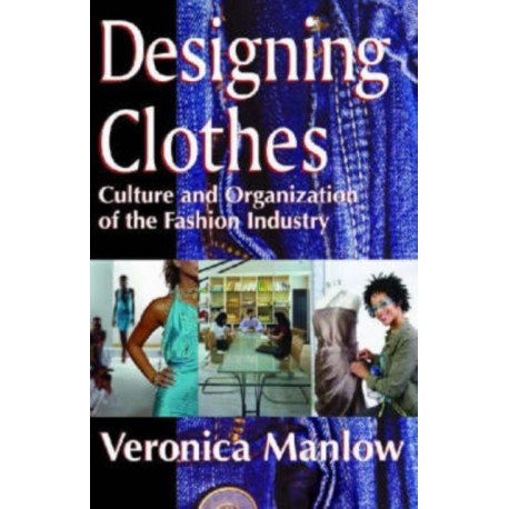 Designing Clothes: Culture and Organization of the Fashion Industry