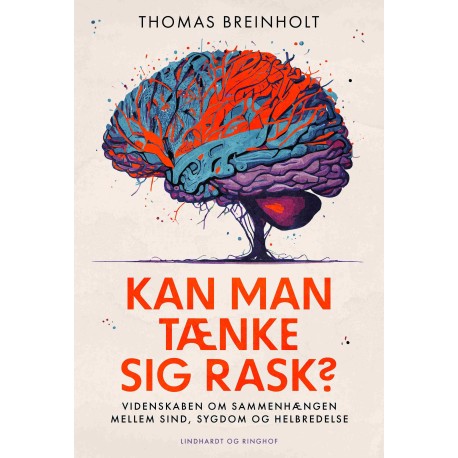 Kan man tænke sig rask: Videnskaben om sammenhængen mellem sind, sygdom og helbredelse