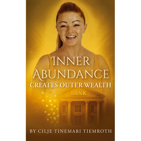 Inner Abundance creates outer wealth: By Cilje Tinemari Tiemroth