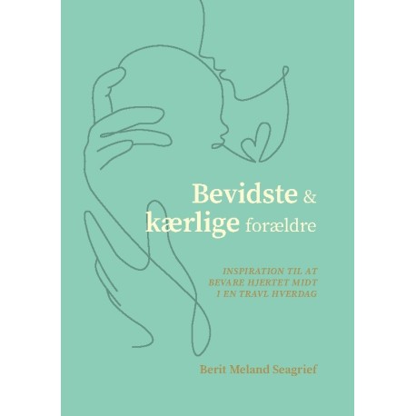 Bevidste og kærlige forældre: Inspiration til at bevare hjertet midt i en travl hverdag