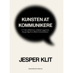 Kunsten at kommunikere: 117 råd, refleksioner, værktøjer og genveje, der gør dig til en effektiv kommunikator