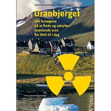 Uranbjerget: Om forsøgene på at finde og udnytte Grønlands uran