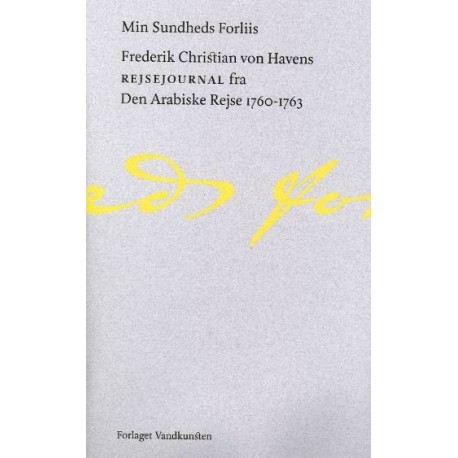 Min sundheds Forliis: Frederik Christian von Havens Rejsejournal fra Den Arabiske Rejse 1760-1763