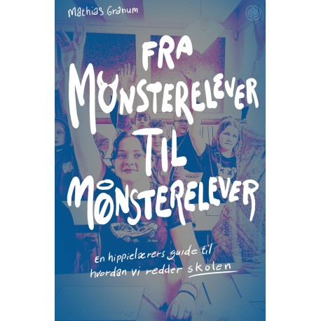 Fra monsterelever til mønsterelever: En hippielærers guide til hvordan vi redder skolen