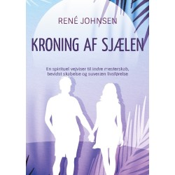 Kroning af sjælen: En spirituel vejviser til indre mesterskab, bevidst skabelse og suveræn livsførelse