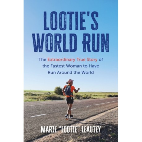 Lootie's World Run: The Extraordinary True Story of the Fastest Woman to Have Run Around the World