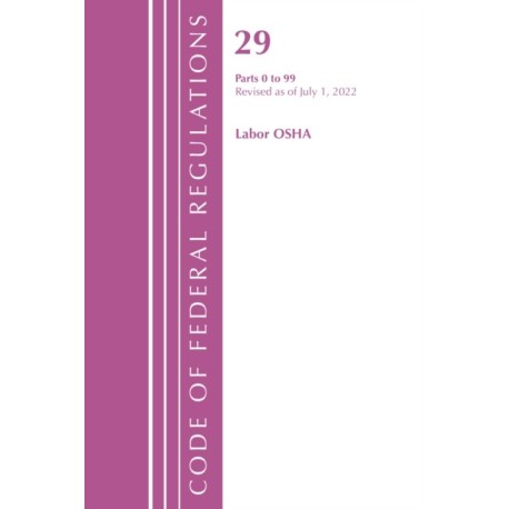 Code of Federal Regulations, Title 29 Labor/OSHA 0-99, Revised as of July 1, 2022