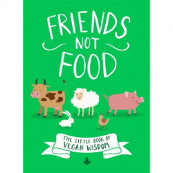 Friends Not Food: The Little Book of Vegan Wisdom
