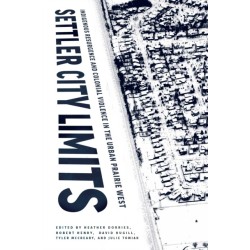 Settler City Limits: Indigenous Resurgence and Colonial Violence in the Urban Prairie West