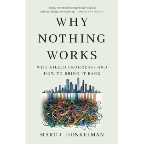 Why Nothing Works: Who Killed Progress—and How to Bring It Back