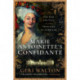 Marie Antoinette's Confidante: The Rise and Fall of the Princesse de Lamballe