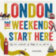 London, The Weekends Start Here: Fifty-two Weekends of Things to See and Do