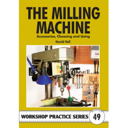 The Milling Machine: And Accessories, Choosing and Using