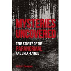 Mysteries Uncovered: True Stories of the Paranormal and Unexplained