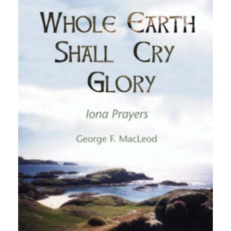 The Whole Earth Shall Cry Glory: Iona Prayers
