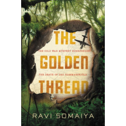 The Golden Thread: The Cold War and the Mysterious Death of Dag Hammarskjold