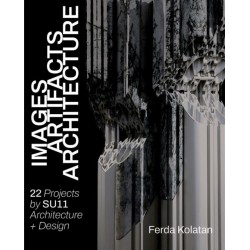 Images, Artifacts, Architecture: 22 Projects, SU11 Architecture + Design