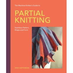 The Machine Knitter’s Guide to Partial Knitting: Seamless Pattern, Shape and Form