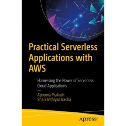 Practical Serverless Applications with AWS: Harnessing the Power of Serverless Cloud Applications