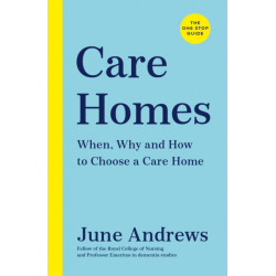 Care Homes: The One-Stop Guide: When, Why and How to Choose a Care Home
