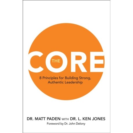 The Core: 8 Principles for Building Strong, Authentic Leadership