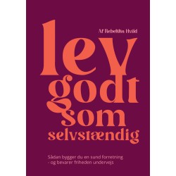 Lev godt som selvstændig: Sådan bygger du en sund forretning - og bevarer friheden undervejs