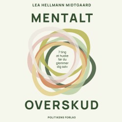 Mentalt overskud - 7 ting at huske før du glemmer dig selv: 7 ting at huske før du glemmer dig selv