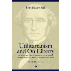 Utilitarianism and On Liberty: Including Mill's 'Essay on Bentham' and Selections from the Writings of Jeremy Bentham and John Austin