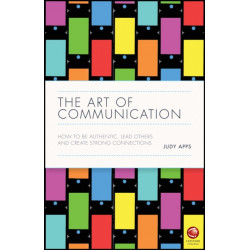 The Art of Communication: How to be Authentic, Lead Others, and Create Strong Connections