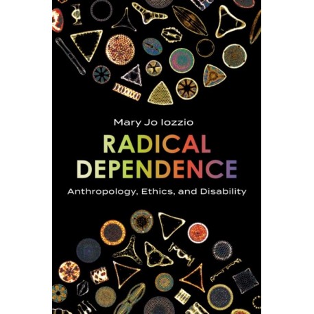 Radical Dependence: Anthropology, Ethics, and Disability