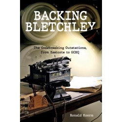Backing Bletchley: The Codebreaking Outstations, From Eastcote to GCHQ