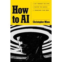 How to AI: Cut through the hype. Master the basics. Transform your work.