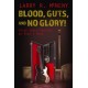 Blood, Guts, and No Glory!