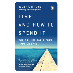 Time and How to Spend It: The 7 Rules for Richer, Happier Days