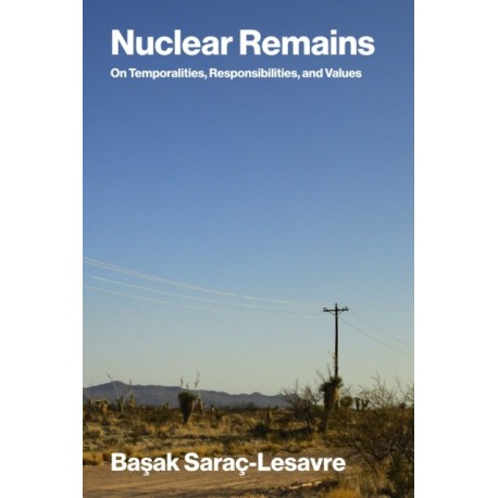 Nuclear Remains: On Temporalities, Responsibilities, and Values