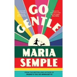 Go Gentle: The joyful new novel from the author of Where’d You Go Bernadette