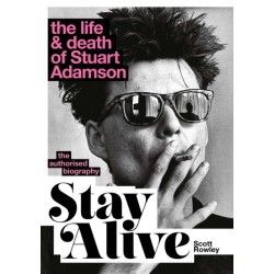 Stay Alive: The Life and Death of Stuart Adamson: The Authorised Biography: A Sunday Times Bestseller