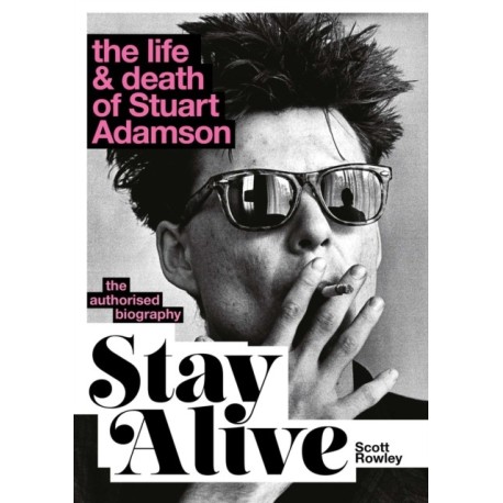 Stay Alive: The Life and Death of Stuart Adamson: The Authorised Biography: A Sunday Times Bestseller