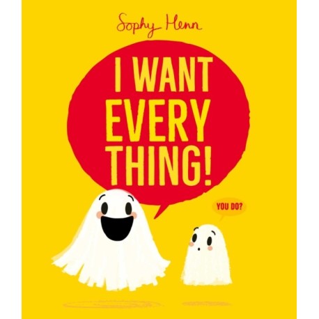 I Want Everything: a funny and relatable picture book from Sophy Henn