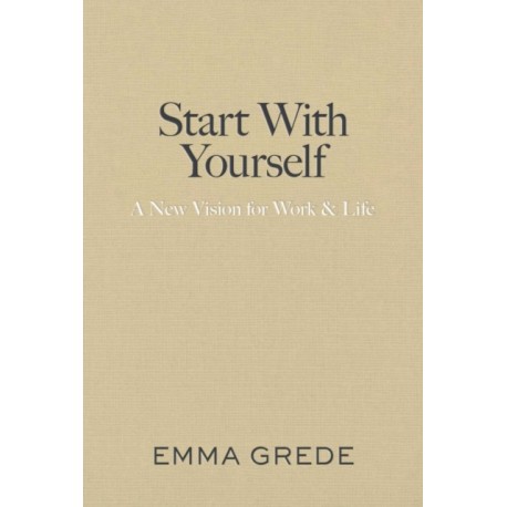 Start With Yourself: A New Vision for Work & Life