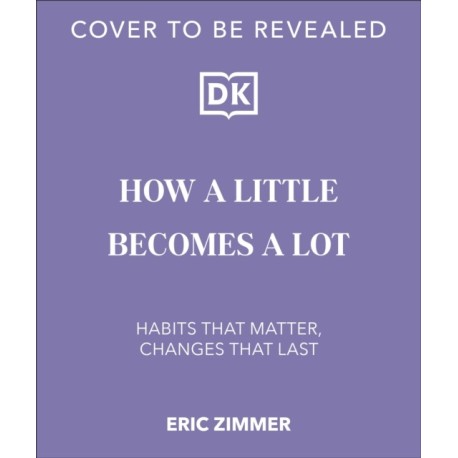 How a Little Becomes a Lot: The Art of Small Changes for a More Meaningful Life