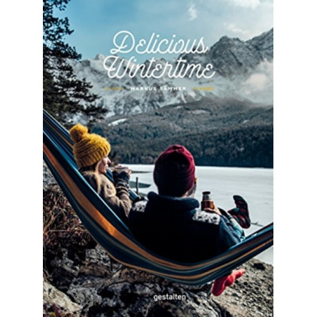 Delicious Wintertime: The Cookbook for Cold Weather Adventures