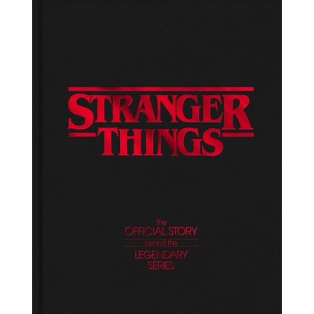 Stranger Things: The Official Story Behind the Legendary Series