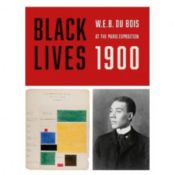 BLACK LIVES 1900: W. E. B. Du Bois at the Paris Exposition