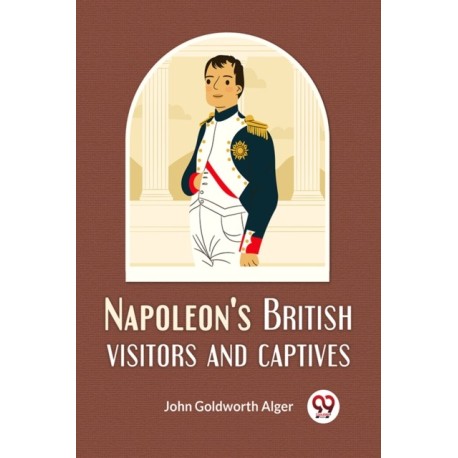 Napoleon'S British Visitors And Captives